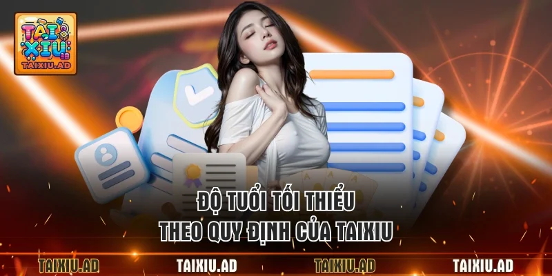Độ tuổi tối thiểu theo quy định của taixiu