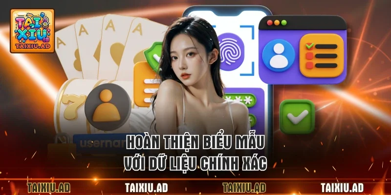 Hoàn thiện biểu mẫu với dữ liệu chính xác