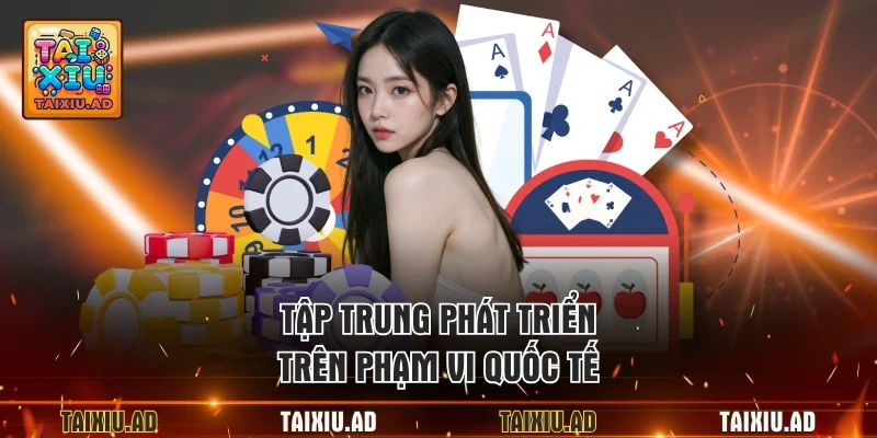 Tập trung phát triển trên phạm vi quốc tế