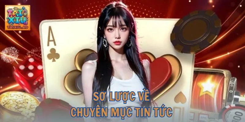 Tìm hiểu cơ bản về chuyên mục tin tức của website Tài Xỉu